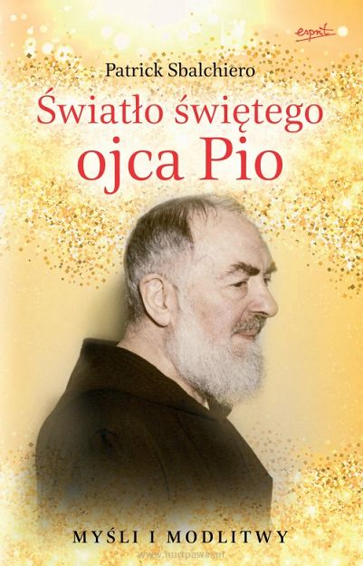 Światło świętego ojca Pio. Myśli i modlitwy, Patrick Sbalchiero