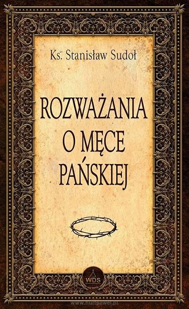 Rozważania o Męce Pańskiej, autor ks. Stanisław Sudoł