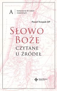  Słowo Boże czytane u źródeł. Komentarz do czytań niedzielnych. A, autor o. Paweł Trzopek