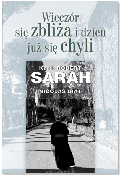 Wieczór się zbliża i dzień już się chyli. Kard. Robert Sarah.