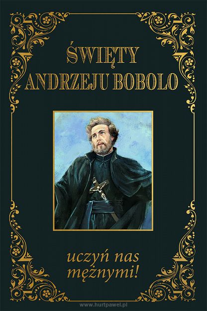 Św. Andrzeju Bobola uczyń nas mężnymi