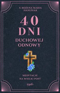 40 dni duchowej odnowy, autor s. Bożena Maria Hanusiak