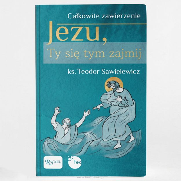 Jezu, Ty się tym zajmij. Całkowite zawierzenie, autor  ks. Teodor Sawielewicz