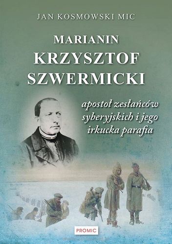 Marianin Krzysztof Szwermicki apostoł zesłańców syberyjskich i jego irkucka parafia