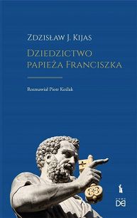 Dziedzictwo Papieża Franciszka - Zdzisław J. Kijas