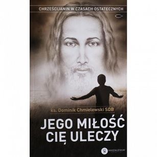 Jego Miłość Cię Uleczy - ks. Dominik Chmielewski SDB