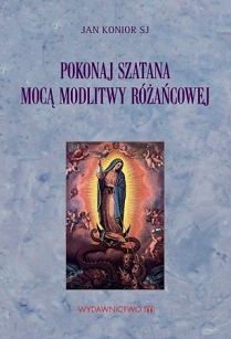 Pokonaj Szatana mocą modlitwy różańcowej - Jan Konior SJ