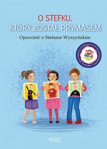 O Stefku, który został prymasem. Opowieść o Stefanie Wyszyńskim