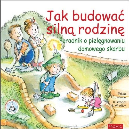 Jak budować silną rodzinę. Poradnik o pielęgnowaniu domowego skarbu