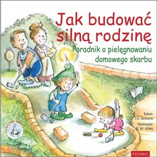 Jak budować silną rodzinę. Poradnik o pielęgnowaniu domowego skarbu