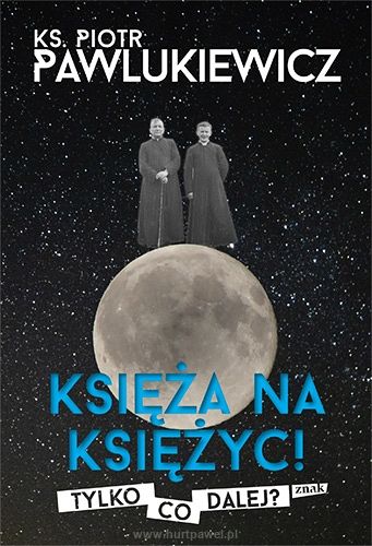 Księża na księżyc! Tylko co dalej? Ks. Piotr Pawlukiewicz