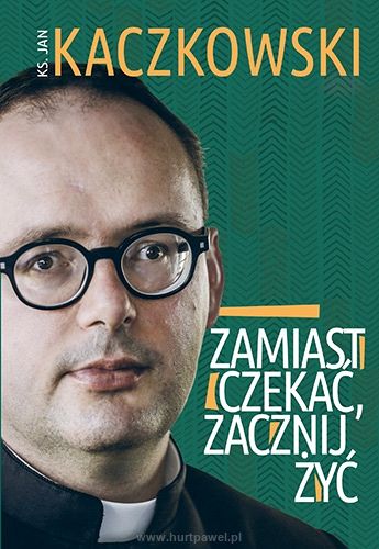 Zamiast czekać, zacznij żyć! autor ks. Jan Kaczkowski