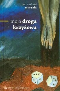 Moja droga krzyżowa, autor ks. Andrzej Muszala