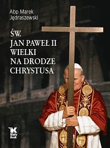 Św. Jan Paweł II Wielki na drodze Chrystusa - wyd. Biały Kruk