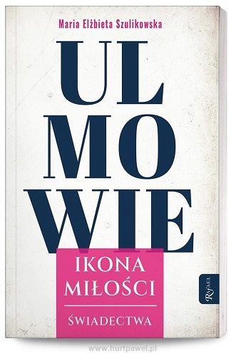 Ulmowie. Ikona miłości. Świadectwa