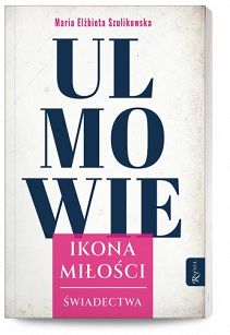 Ulmowie. Ikona miłości. Świadectwa