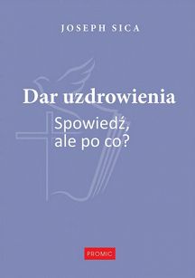 Dar uzdrawiania spowiedź, ale po co? - Joseph Sica