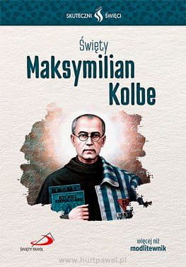 Święty Maksymilian Kolbe - Skuteczni Święci