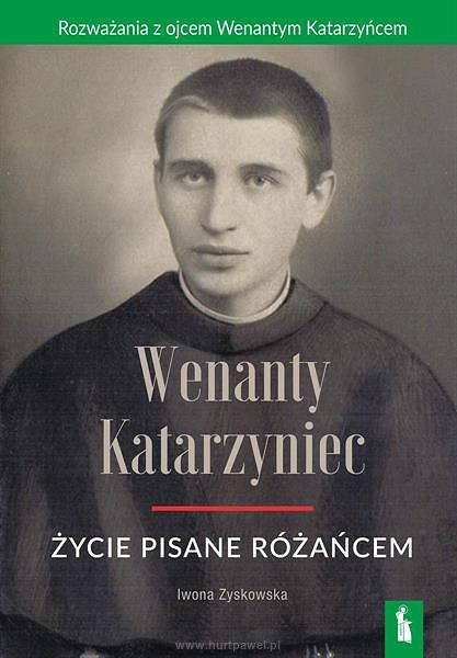 Wenanty Katarzyniec. Życie pisane różańcem