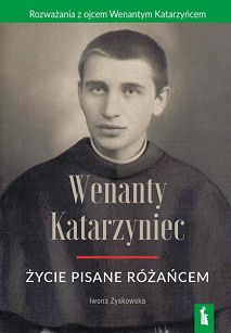 Wenanty Katarzyniec. Życie pisane różańcem