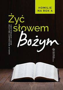  Żyć Słowem Bożym. Homilie na rok A