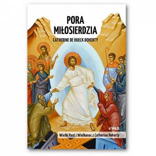 Pora Miłosierdzia - Wielki Post i Wielkanoc z Catherine Doherty