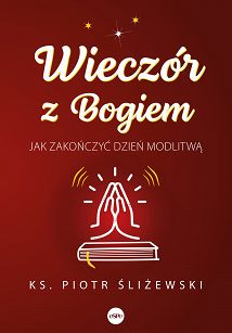 Wieczór z Bogiem. Jak zakończyć dzień modlitwą.