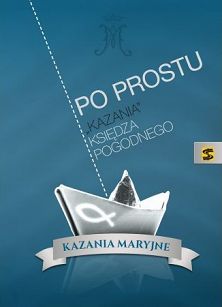 Po prostu. "Kazania" księdza Pogodnego. Kazania maryjne