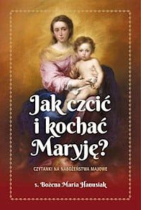 Jak czcić i kochać Maryję ?, s. Bożena Maria Hanusiak