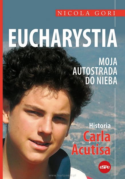 Eucharystia. Moja autostrada do nieba. Historia Carla Acutisa