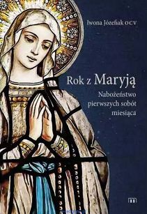 Rok Z Maryją. Nabożeństwa Pierwszych Sobót Miesiąca - Iwona Józefiak OCV