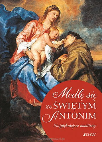 Modlę się ze Świętym Antonim - Najpiękniejsze modlitwy