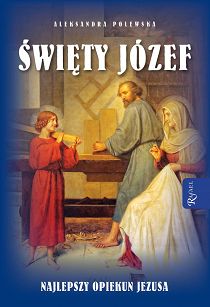 Święty Józef Najlepszy Opiekun Jezusa, autor  Aleksandra Polewska