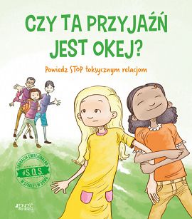 Czy ta przyjaźń jest okej? Powiedz STOP toksycznym relacjom. Seria: #S.O.S., autor Jennifer Moore-Mallinos