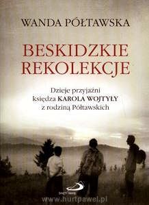 Beskidzkie rekolekcje. Dzieje przyjaźni Karola Wojtyły z rodziną Półtawskich.