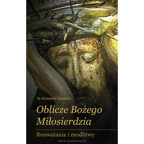 Oblicze Bożego Miłosierdzia - Rozważania i modlitwy