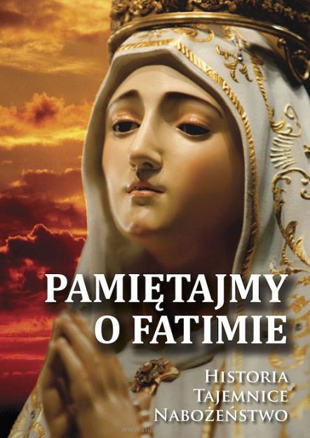 Pamiętajmy o Fatimie. Historia, tajemnice, nabożeństwo