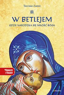 W Betlejem. Gdzie narodziła się miłość Boga, autor: Tarcisio Zanni