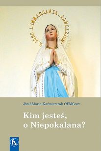 Józef Maria Kaźmierczak - Kim jesteś, o Niepokalana?