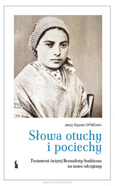 Słowa otuchy i pociechy. Testament św. Bernadetty Soubirous