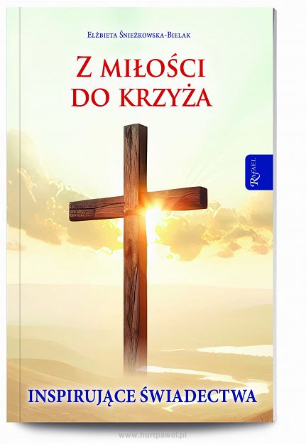 Z miłości do Krzyża. Inspirujące Świadectwa