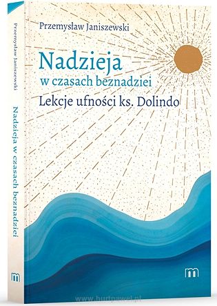 Nadzieja w czasach beznadziei. Lekcje Ufności Ks. Dolindo, autor Przemysław Janiszewski