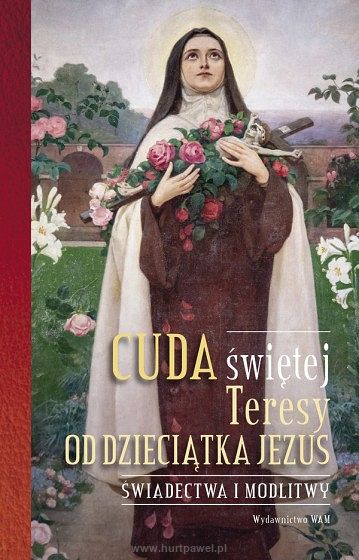 Cuda świętej Teresy od Dzieciątka Jezusa - Świadectwo i modlitwy