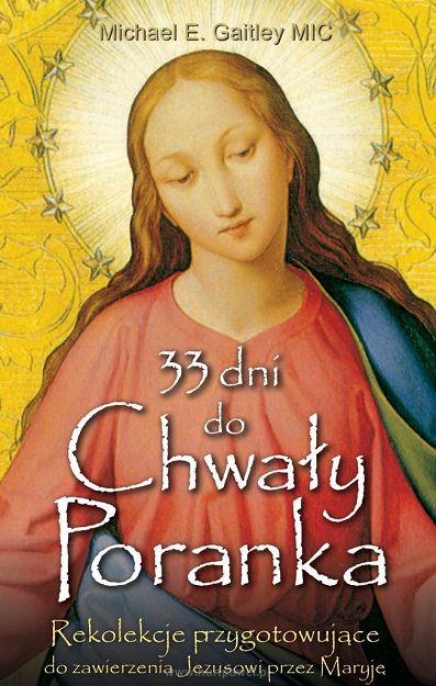 33 dni do Chwały Poranka - Rekolekcje przygotowujące do zawierzenia Jezusowi przez Maryję