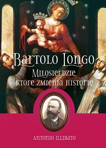 Bartolo Longo. Miłosierdzie, które zmienia historię, Antonio Illibato