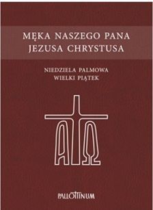 Męka Naszego Pana Jezusa Chrystusa ,  Niedziela Palmowa, Wielki Piątek