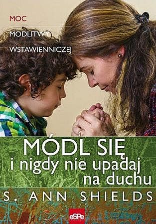 MÓDL SIĘ i nigdy nie upadaj na duchu