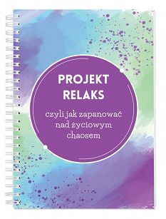 Projekt relaks - czyli jak zapanować nad życiowym chaosem