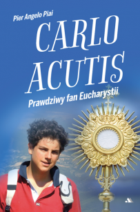 Carlo Acutis. Prawdziwy fan Eucharystii