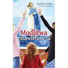 Siostra Maria od Ducha Świętego "Modlitwa wstawiennicza"